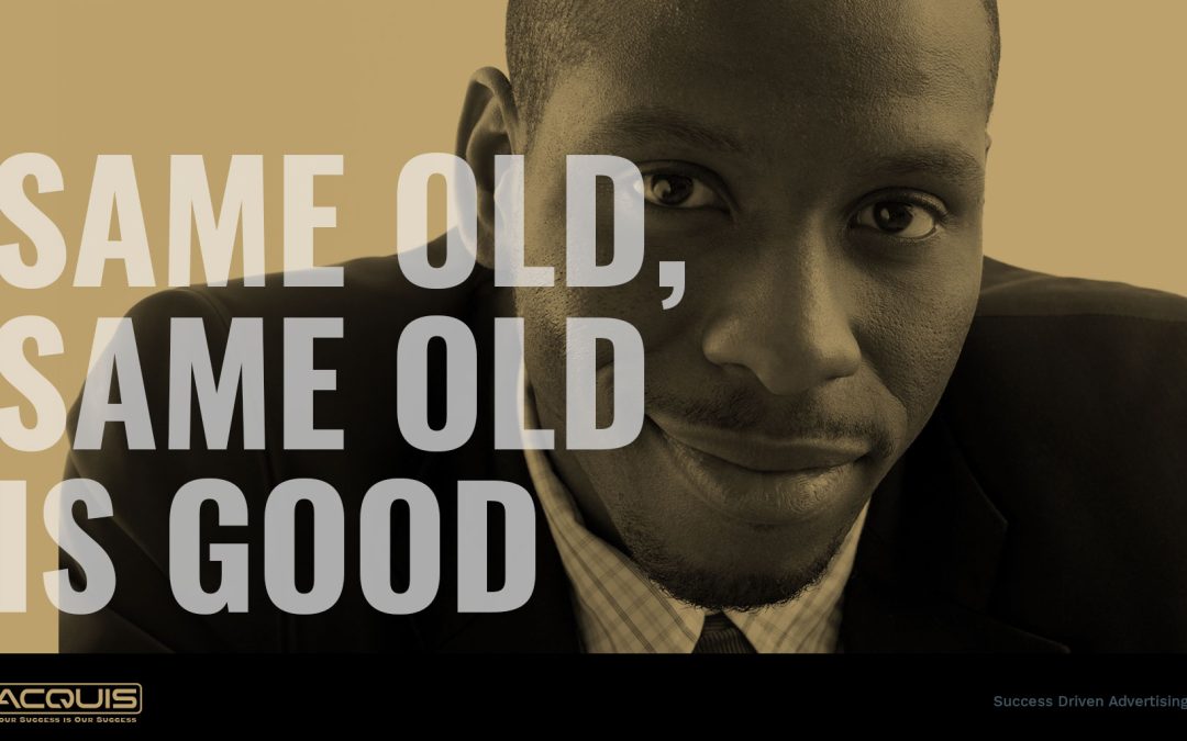 Same Old, Same Old is Good